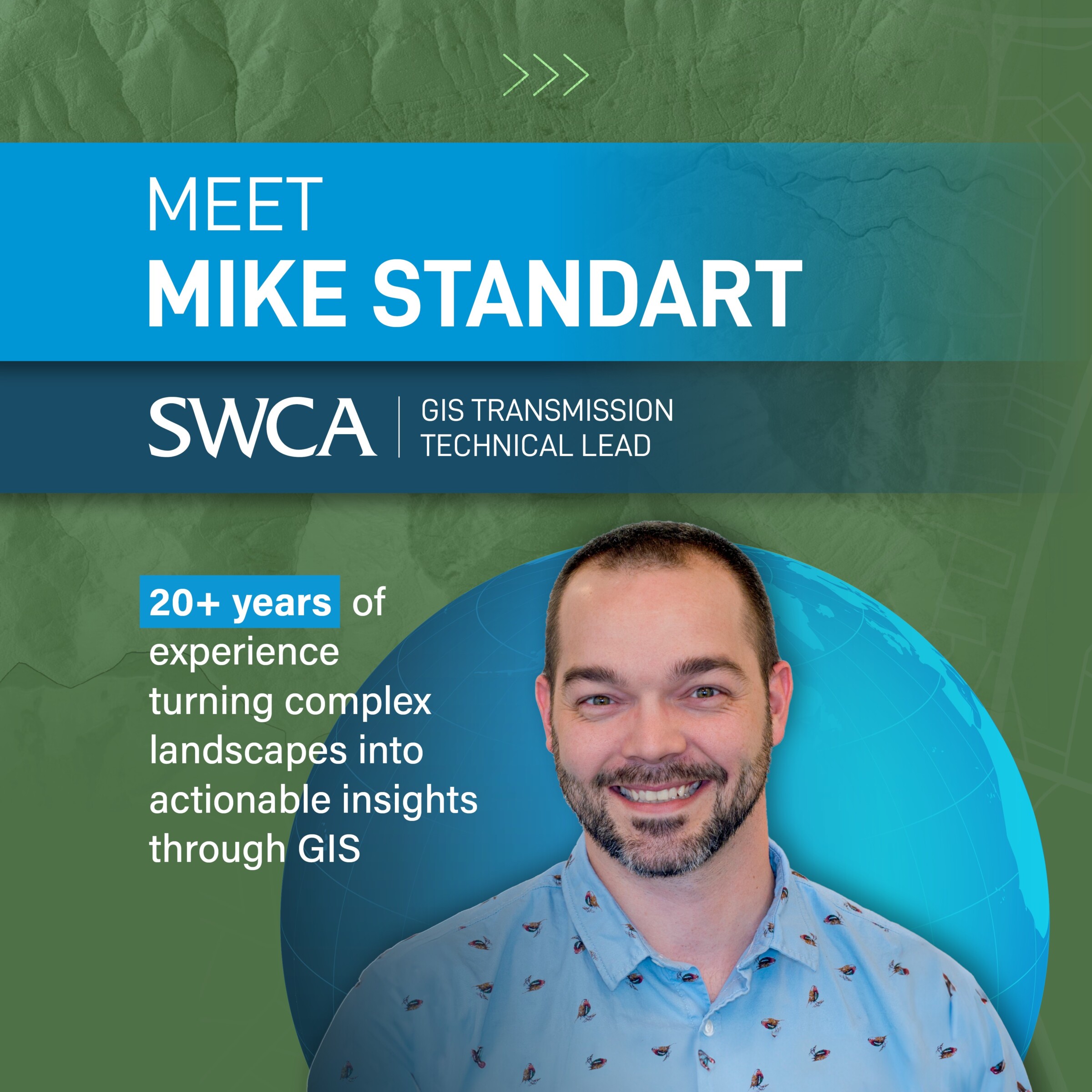 Graphics showing a headshot of Mike Standart, GIS Transmission Technical Lead, with the following words: 20+ years of experience turning complex landscapes into actionable insights through GIS.